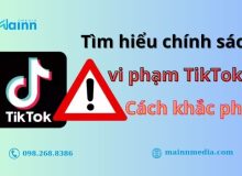 Tìm hiểu chi tiết về chính sách vi phạm TikTok và cách khắc phục vi phạm TikTok